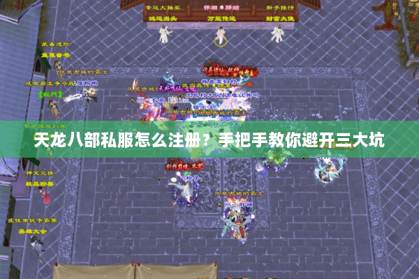 天龙八部私服怎么注册？手把手教你避开三大坑
