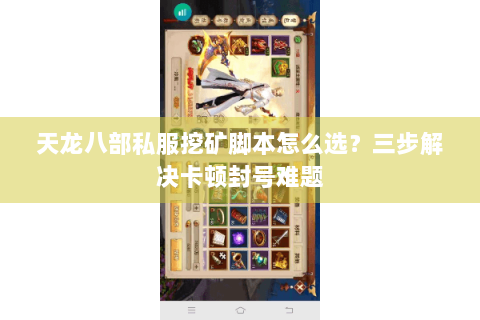 天龙八部私服挖矿脚本怎么选？三步解决卡顿封号难题