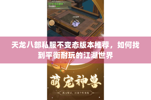天龙八部私服不变态版本推荐，如何找到平衡耐玩的江湖世界