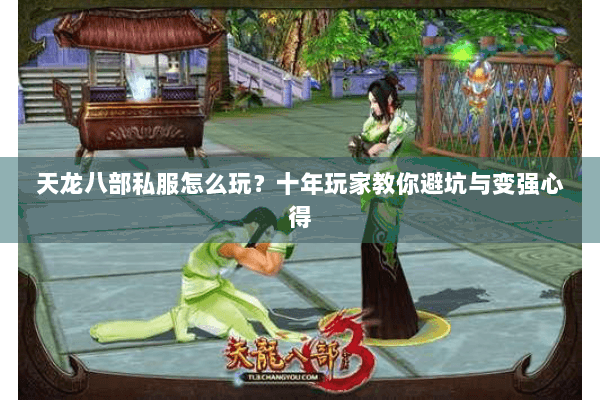 天龙八部私服怎么玩？十年玩家教你避坑与变强心得