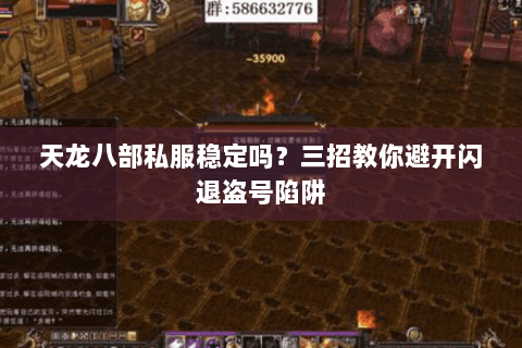 天龙八部私服稳定吗？三招教你避开闪退盗号陷阱