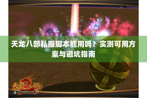天龙八部私服脚本能用吗？实测可用方案与避坑指南