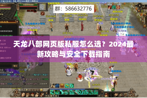 天龙八部网页版私服怎么选？2024最新攻略与安全下载指南