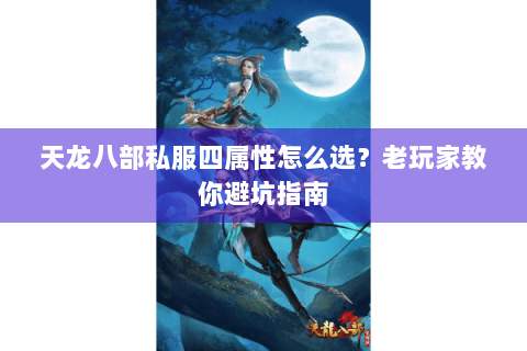天龙八部私服四属性怎么选？老玩家教你避坑指南