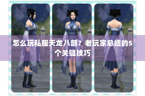 怎么玩私服天龙八部？老玩家总结的5个关键技巧