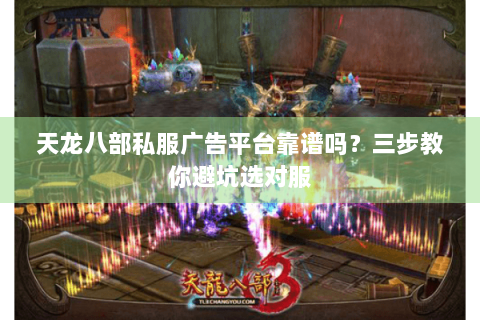 天龙八部私服广告平台靠谱吗？三步教你避坑选对服
