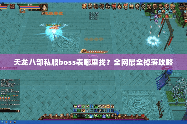 天龙八部私服boss表哪里找？全网最全掉落攻略