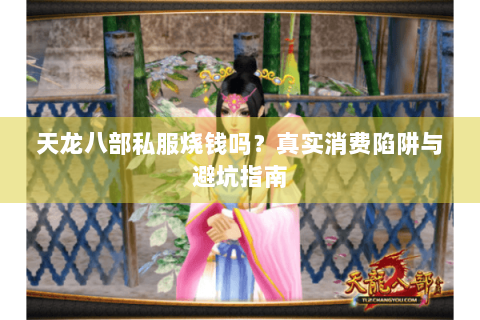 天龙八部私服烧钱吗？真实消费陷阱与避坑指南