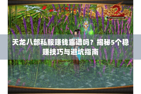 天龙八部私服赚钱靠谱吗？揭秘5个稳赚技巧与避坑指南