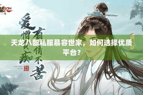 天龙八部私服慕容世家，如何选择优质平台？