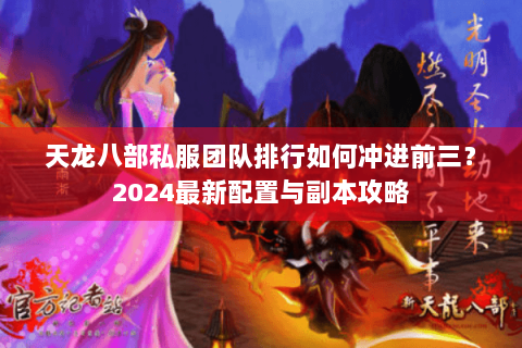 天龙八部私服团队排行如何冲进前三？2024最新配置与副本攻略