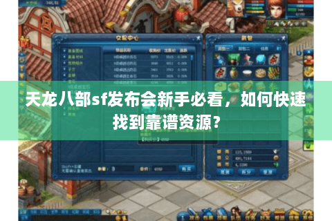天龙八部sf发布会新手必看，如何快速找到靠谱资源？