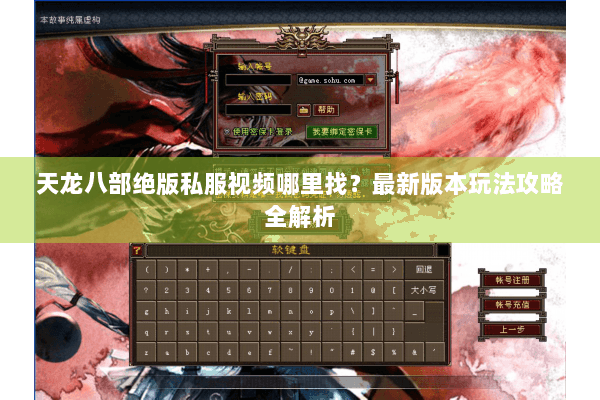 天龙八部绝版私服视频哪里找？最新版本玩法攻略全解析