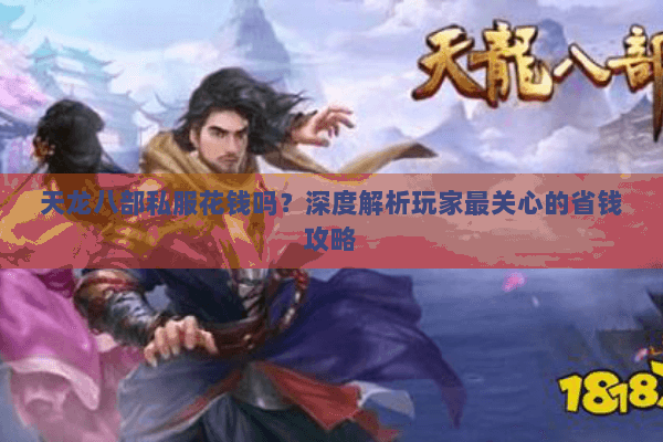 天龙八部私服花钱吗？深度解析玩家最关心的省钱攻略