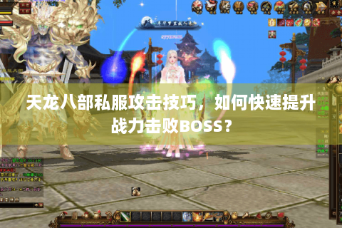 天龙八部私服攻击技巧，如何快速提升战力击败BOSS？
