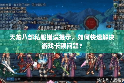 天龙八部私服错误提示，如何快速解决游戏卡顿问题？