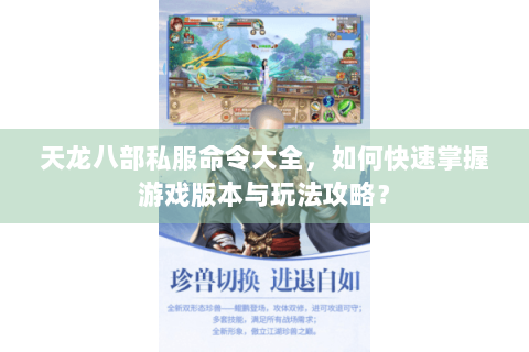 天龙八部私服命令大全，如何快速掌握游戏版本与玩法攻略？