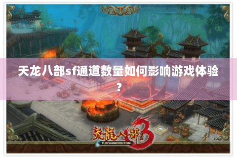 天龙八部sf通道数量如何影响游戏体验？