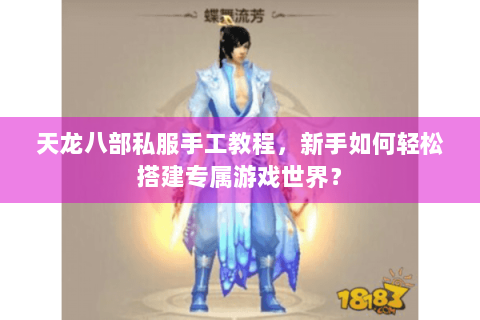 天龙八部私服手工教程，新手如何轻松搭建专属游戏世界？
