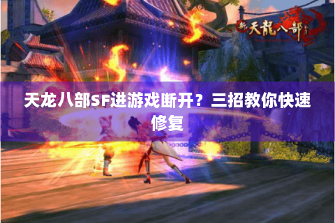天龙八部SF进游戏断开？三招教你快速修复