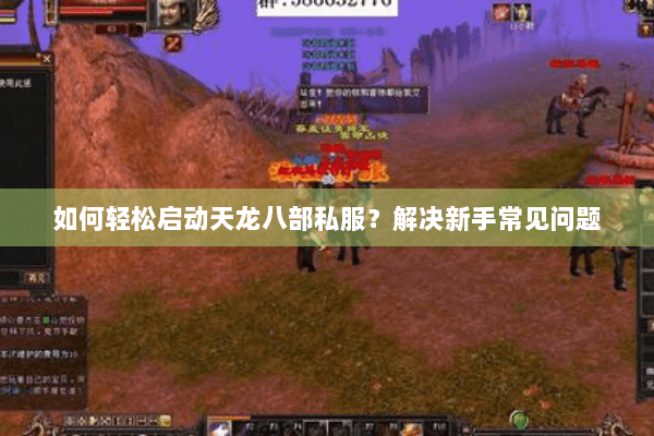 如何轻松启动天龙八部私服？解决新手常见问题