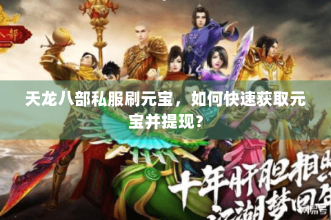 天龙八部私服刷元宝，如何快速获取元宝并提现？
