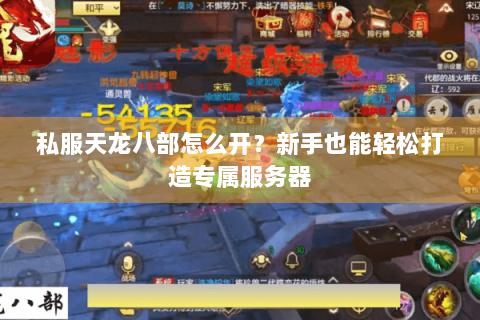 私服天龙八部怎么开？新手也能轻松打造专属服务器