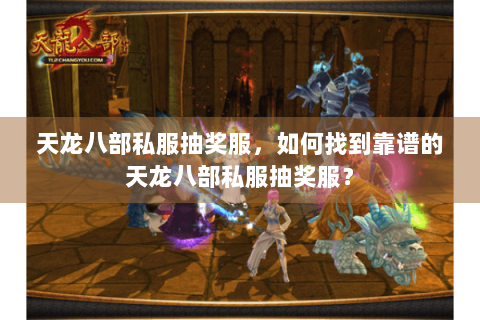 天龙八部私服抽奖服，如何找到靠谱的天龙八部私服抽奖服？