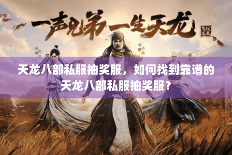 天龙八部私服抽奖服，如何找到靠谱的天龙八部私服抽奖服？