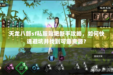 天龙八部sf私服贴吧新手攻略,如何快速避坑并找到可靠资源? 天龙八部sf私服贴吧新手攻略,如何快速避坑并找到可靠资源?
