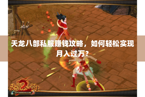 天龙八部私服赚钱攻略，如何轻松实现月入过万？