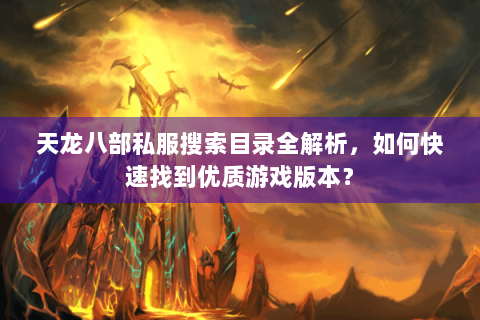 天龙八部私服搜索目录全解析，如何快速找到优质游戏版本？