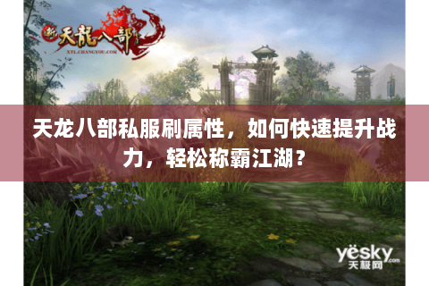 天龙八部私服刷属性，如何快速提升战力，轻松称霸江湖？