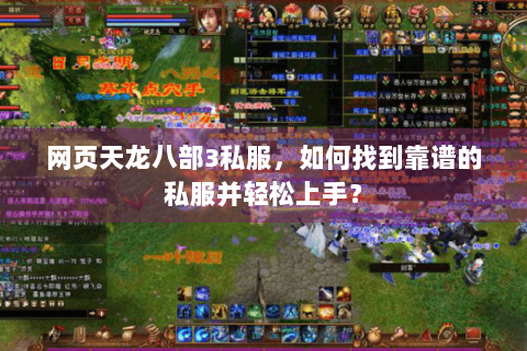 网页天龙八部3私服，如何找到靠谱的私服并轻松上手？
