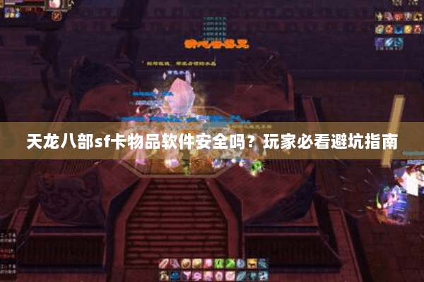 天龙八部sf卡物品软件安全吗？玩家必看避坑指南