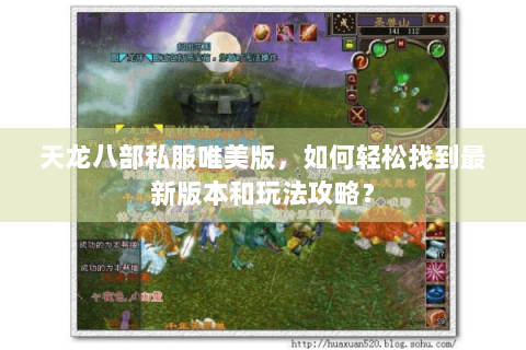 天龙八部私服唯美版，如何轻松找到最新版本和玩法攻略？