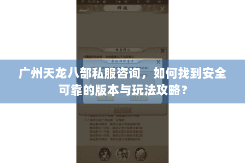 广州天龙八部私服咨询，如何找到安全可靠的版本与玩法攻略？