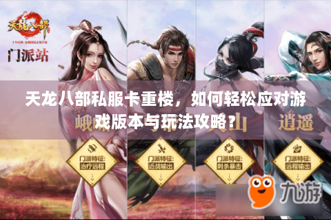 天龙八部私服卡重楼，如何轻松应对游戏版本与玩法攻略？
