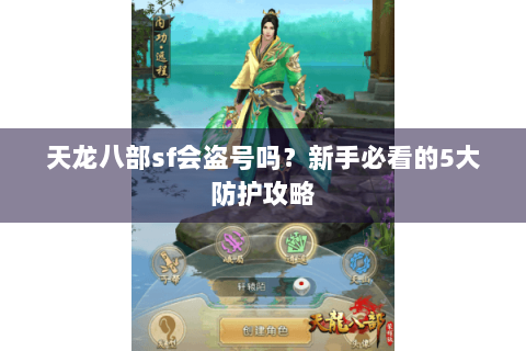 天龙八部sf会盗号吗?新手必看的5大防护攻略 天龙八部sf会盗号吗?新手必看的5大防护攻略