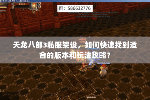 天龙八部3私服架设，如何快速找到适合的版本和玩法攻略？