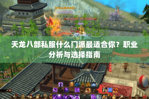 天龙八部私服什么门派最适合你？职业分析与选择指南