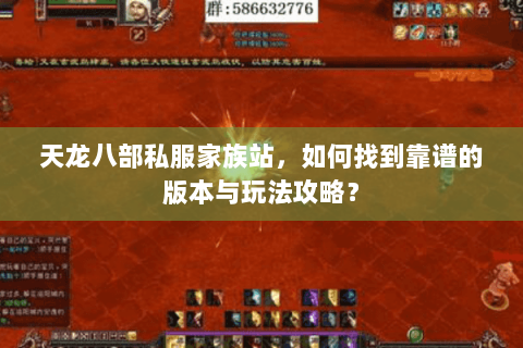 天龙八部私服家族站，如何找到靠谱的版本与玩法攻略？