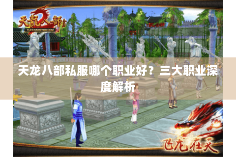 天龙八部私服哪个职业好？三大职业深度解析