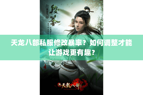 天龙八部私服修改暴率？如何调整才能让游戏更有趣？